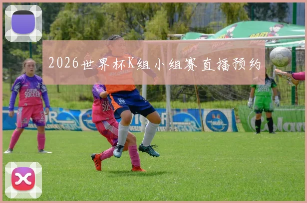 2026世界杯K组小组赛直播预约
