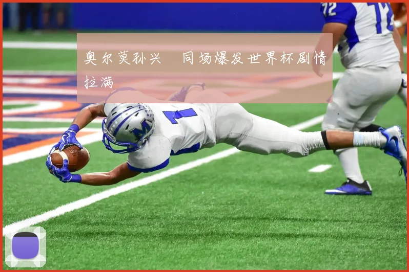 奥尔莫孙兴慜同场爆发世界杯剧情拉满