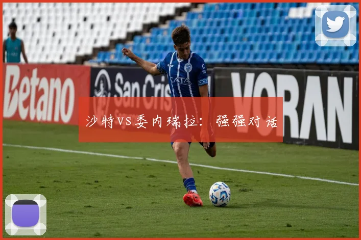 沙特vs委内瑞拉：强强对话