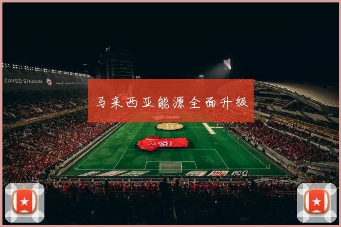 马来西亚能源全面升级