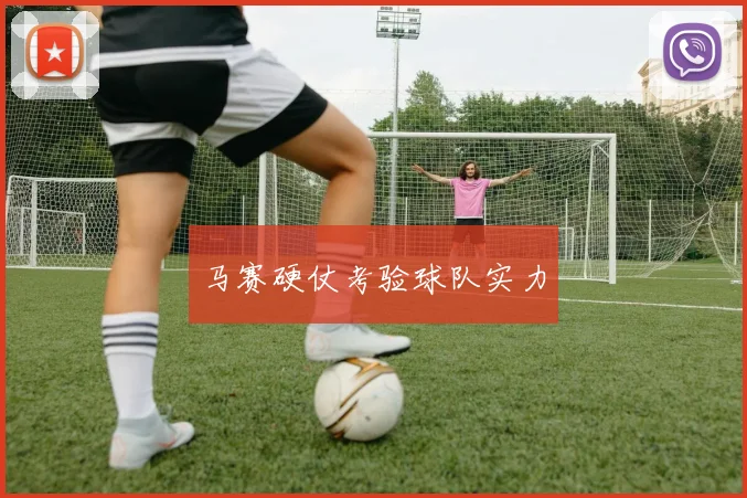 马赛硬仗考验球队实力