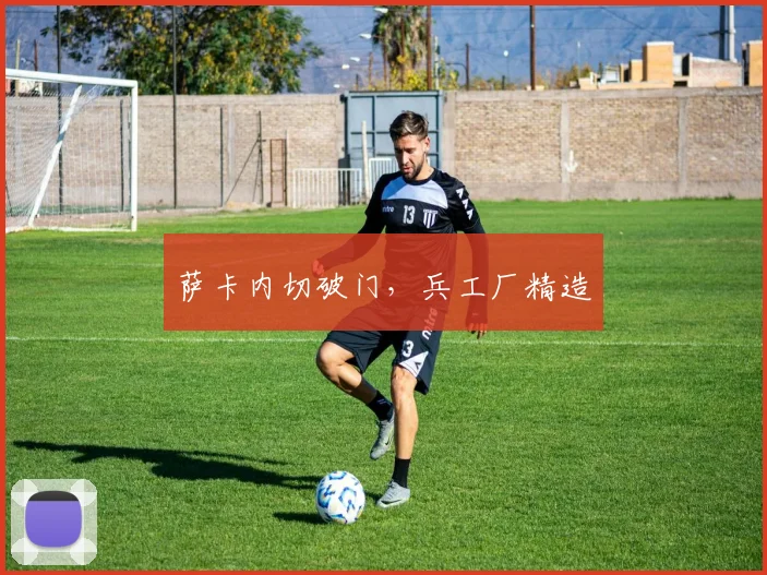 萨卡内切破门，兵工厂精造