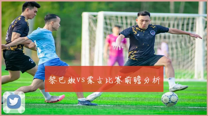 黎巴嫩vs蒙古比赛前瞻分析