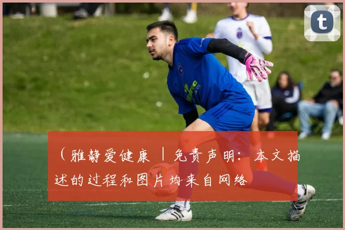 （雅静爱健康 ｜免责声明：本文描述的过程和图片均来自网络