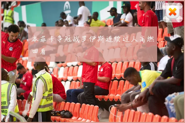 本菲卡争冠战罗伊斯连续过人高燃回看