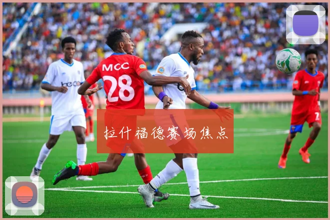 拉什福德赛场焦点