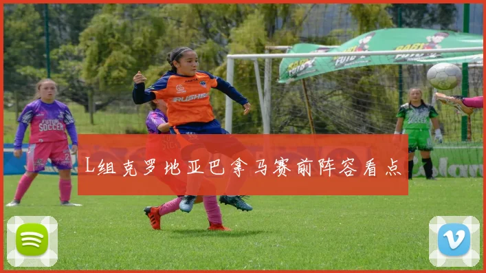 L组克罗地亚巴拿马赛前阵容看点