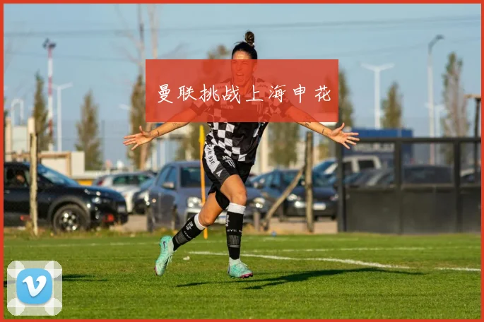 曼联挑战上海申花