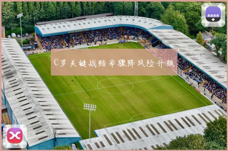 C罗关键战赔率骤降风险升级