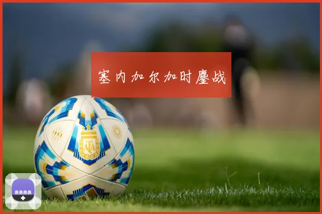 塞内加尔加时鏖战
