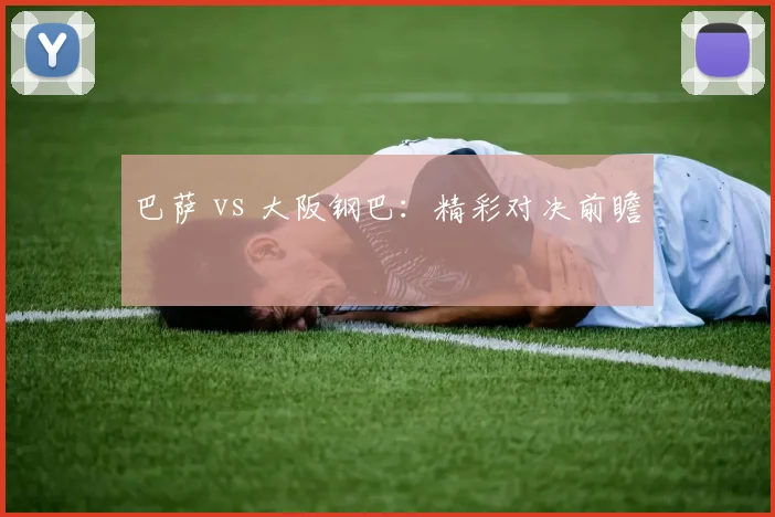 巴萨 vs 大阪钢巴：精彩对决前瞻