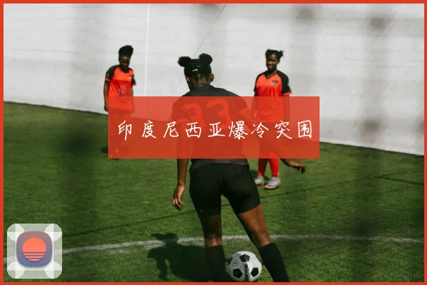 印度尼西亚爆冷突围