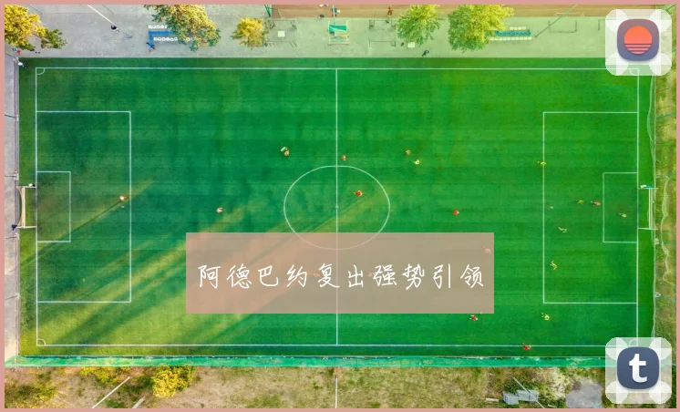 阿德巴约复出强势引领