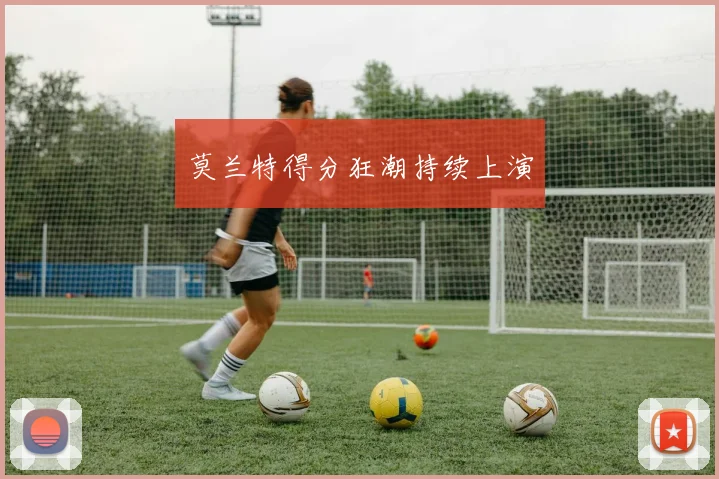 莫兰特得分狂潮持续上演