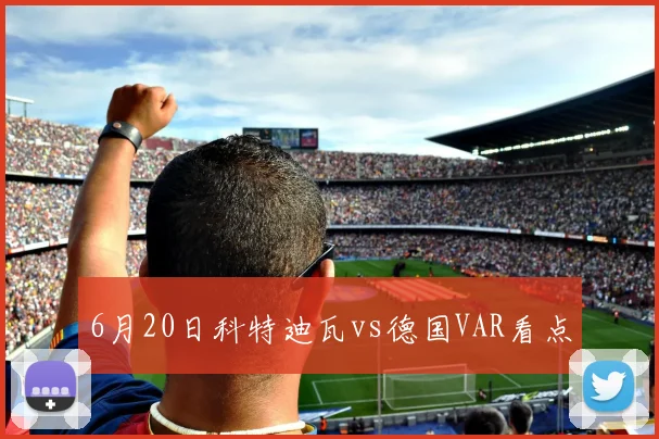 6月20日科特迪瓦vs德国VAR看点