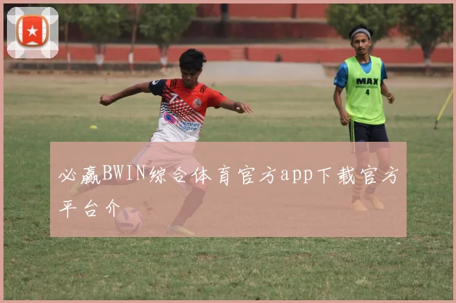 必赢BWIN综合体育官方app下载官方平台介