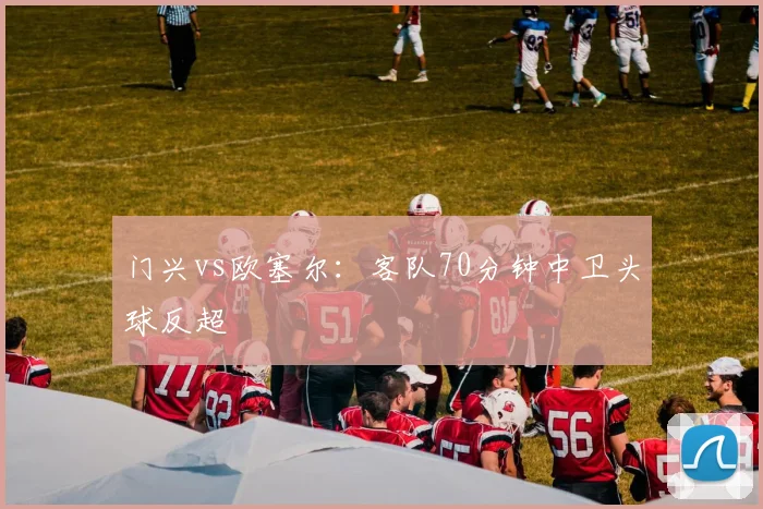 门兴vs欧塞尔：客队70分钟中卫头球反超
