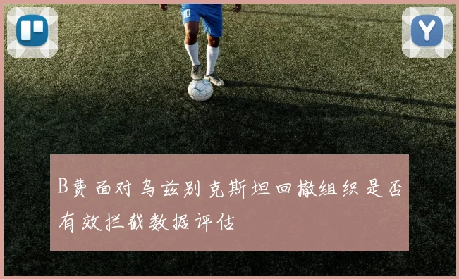 B费面对乌兹别克斯坦回撤组织是否有效拦截数据评估